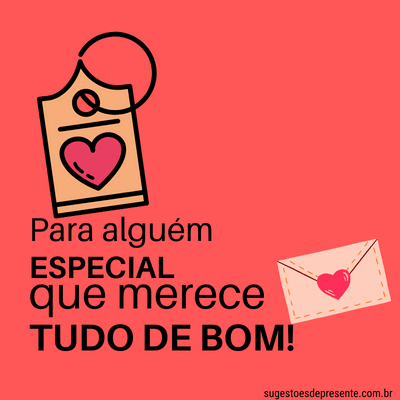 Frases para Cartão de Presente: “Para alguém especial que merece tudo de bom!”